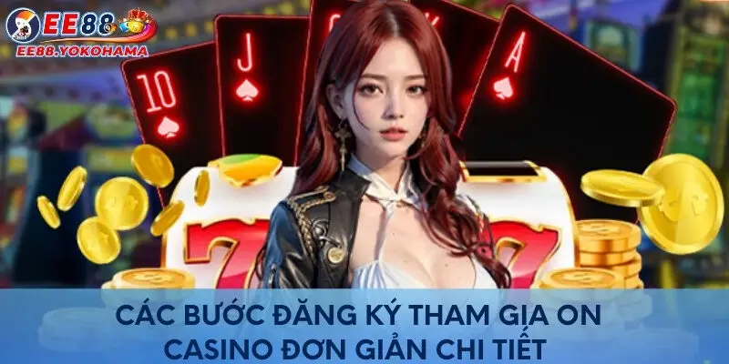 Các bước đăng ký tham gia On Casino đơn giản chi tiết